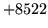$ +8522$