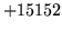 $ +15152$