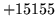$ +15155$