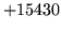 $ +15430$