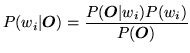 $\displaystyle P(w_i \vert {\mbox{\boldmath$O$}}) = \frac{P({\mbox{\boldmath$O$}}\vert w_i) P(w_i)}{P({\mbox{\boldmath$O$}})}$