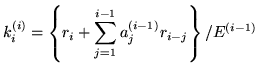 $\displaystyle k_i^{(i)} = \left\{ r_i + \sum_{j=1}^{i-1} a_j^{(i-1)} r_{i-j} \right\} / E^{(i-1)}$