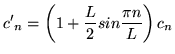 $\displaystyle {c^{\prime}}_n = \left( 1 + \frac{L}{2} sin \frac{\pi n}{L} \right) c_n$