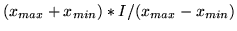 $\displaystyle (x_{max}+x_{min})*I/(x_{max}-x_{min})$