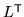 $ L^{\scriptstyle\sf T}$