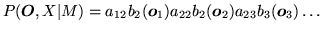 $\displaystyle P({\mbox{\boldmath$O$}},X\vert M) = a_{12} b_2({\mbox{\boldmath$o...
... a_{22} b_2({\mbox{\boldmath$o$}}_2) a_{23} b_3({\mbox{\boldmath$o$}}_3) \ldots$