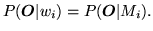$\displaystyle P({\mbox{\boldmath$O$}}\vert w_i) = P({\mbox{\boldmath$O$}}\vert M_i).$