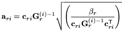 $\displaystyle {\bf a}_{ri} ={\bf c}_{ri}{\bf G}^{(i)-1}_r
\sqrt{\left(\frac{\beta_r}{{\bf c}_{ri}{\bf G}_r^{(i)-1}{\bf c}^{\scriptstyle\sf T}_{ri}}\right)}$
