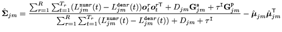 $\displaystyle \hat{{\mbox{\boldmath$\Sigma$}}}_{jm} = \frac{
\sum_{r=1}^R \sum_...
...ox{\boldmath$\mu$}}}_{jm}\hat{{\mbox{\boldmath$\mu$}}}^{\scriptstyle\sf T}_{jm}$
