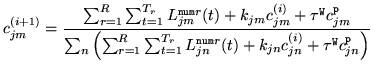 $\displaystyle {c}^{(i+1)}_{jm} = \frac{\sum_{r=1}^R
\sum_{t=1}^{T_r}L_{jm}^{{\t...
..._{jn}^{{\tt num}r}(t) + k_{jn}c^{(i)}_{jn} + \tau^{\tt W}c^{\tt p}_{jn}\right)}$