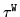 $ \tau^{\tt W}$