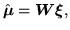 $\displaystyle \hat{{\mbox{\boldmath$\mu$}}} = {\mbox{\boldmath$W$}}{\mbox{\boldmath$\xi$}},$