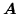 $ {\mbox{\boldmath $A$}}$