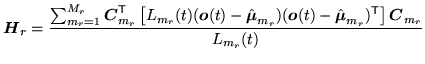 $\displaystyle {\mbox{\boldmath$H$}}_r = \frac{ \sum_{m_r=1}^{M_r}{\mbox{\boldma...
..._{m_r})^{\scriptstyle\sf T}\right]
{\mbox{\boldmath$C$}}_{m_r} } { L_{m_r}(t)}
$