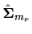 $ \hat{{\mbox{\boldmath $\Sigma$}}}_{m_r}$