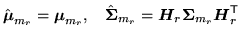 $\displaystyle \hat{{\mbox{\boldmath$\mu$}}}_{m_r} = {\mbox{\boldmath$\mu$}}_{m_...
...{{\mbox{\boldmath$\Sigma$}}}_{m_r}{{\mbox{\boldmath$H$}}}_r^{\scriptstyle\sf T}$