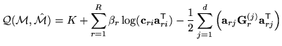$\displaystyle {\cal Q}({\cal M},{\hat{\cal M}}) = K +
\sum_{r=1}^R
\beta_r\log(...
...}^d{
\left({\bf a}_{rj}{\bf G}^{(j)}_r{\bf a}^{\scriptstyle\sf T}_{rj}
\right)}$