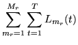 $\displaystyle \sum_{m_r=1}^{M_r}\sum_{t=1}^TL_{m_r}(t)$