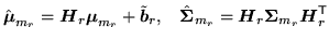 $\displaystyle \hat{{\mbox{\boldmath$\mu$}}}_{m_r} = {\mbox{\boldmath$H$}}_r{\mb...
...{{\mbox{\boldmath$\Sigma$}}}_{m_r}{{\mbox{\boldmath$H$}}}_r^{\scriptstyle\sf T}$