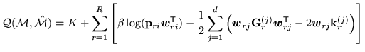 $\displaystyle {\cal Q}({\cal M},{\hat{\cal M}}) = K +
\sum_{r=1}^R\left[
\beta\...
...ptstyle\sf T}_{rj} - 2{\mbox{\boldmath$w$}}_{rj}{\bf k}^{(j)}_r
\right)}\right]$