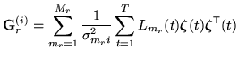 $\displaystyle {\bf G}^{(i)}_r=\sum_{m_r=1}^{M_r}
\frac{1}{\sigma_{m_ri}^{2}}
\s...
...mbox{\boldmath$\zeta$}}}(t){{\mbox{\boldmath$\zeta$}}}^{{\scriptstyle\sf T}}(t)$