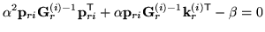 $\displaystyle \alpha^2{\bf p}_{ri}{\bf G}^{(i)-1}_r{\bf p}_{ri}^{\scriptstyle\s...
...\alpha{\bf p}_{ri}{\bf G}^{(i)-1}_r{\bf k}^{(i){\scriptstyle\sf T}}_r - \beta=0$