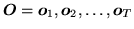 $\displaystyle {\mbox{\boldmath$O$}} = {\mbox{\boldmath$o$}}_1, {\mbox{\boldmath$o$}}_2, \ldots, {\mbox{\boldmath$o$}}_T$