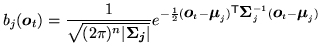 $\displaystyle b_j({\mbox{\boldmath$o$}}_t) = \frac{1}{\sqrt{(2 \pi)^n \vert {\m...
...boldmath$\Sigma$}}_j^{-1}({\mbox{\boldmath$o$}}_t - {\mbox{\boldmath$\mu$}}_j)}$