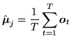 $\displaystyle \hat{{\mbox{\boldmath$\mu$}}}_j = \frac{1}{T} \sum_{t=1}^{T} {\mbox{\boldmath$o$}}_t$