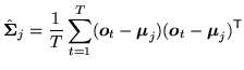 $\displaystyle \hat{{\mbox{\boldmath$\Sigma$}}}_j = \frac{1}{T} \sum_{t=1}^{T} (...
...}}_j) ({\mbox{\boldmath$o$}}_t - {\mbox{\boldmath$\mu$}}_j)^{\scriptstyle\sf T}$