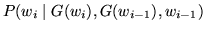 $ P(w_i
\;\vert\; G(w_i), G(w_{i-1}), w_{i-1})$