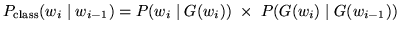 $\displaystyle P_{\textrm{class}}(w_i \;\vert\; w_{i-1}) = P(w_i \;\vert\; G(w_{i})) \;\times\; P(G(w_i) \;\vert\; G(w_{i-1}))$