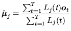 $\displaystyle \hat{{\mbox{\boldmath$\mu$}}}_j = \frac{ \sum_{t=1}^{T} L_j(t) {\mbox{\boldmath$o$}}_t} {\sum_{t=1}^{T} L_j(t)}$