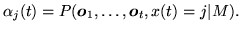 $\displaystyle \alpha_j(t) = P({\mbox{\boldmath$o$}}_1,\ldots,{\mbox{\boldmath$o$}}_t, x(t)=j \vert M).$