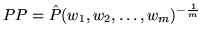 $\displaystyle PP = \hat{P}(w_1, w_2, \ldots, w_m)^{-\frac{1}{m}}$