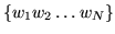 $ \{w_1 w_2
\ldots w_N\}$