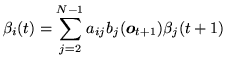 $\displaystyle \beta_i(t) = \sum_{j=2}^{N-1} a_{ij} b_j({\mbox{\boldmath$o$}}_{t+1}) \beta_j(t+1)$