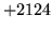 $ +2124$