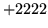 $ +2222$