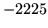 $ -2225$