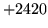 $ +2420$