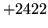 $ +2422$