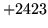 $ +2423$