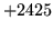 $ +2425$