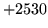 $ +2530$