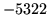 $ -5322$