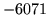 $ -6071$