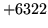 $ +6322$