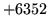 $ +6352$