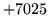 $ +7025$